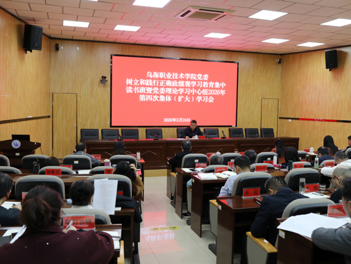 乌海职业技术学院党委举办树立和践行正确政绩观学习教育集中读书班暨党委理论学习中心组2026年第四次集体（扩大）学习会